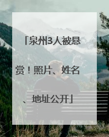 泉州3人被悬赏！照片、姓名、地址公开