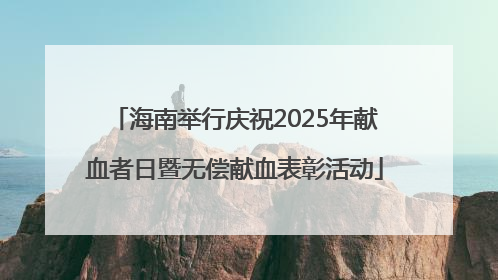 海南举行庆祝2025年献血者日暨无偿献血表彰活动