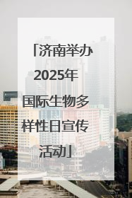 济南举办2025年国际生物多样性日宣传活动