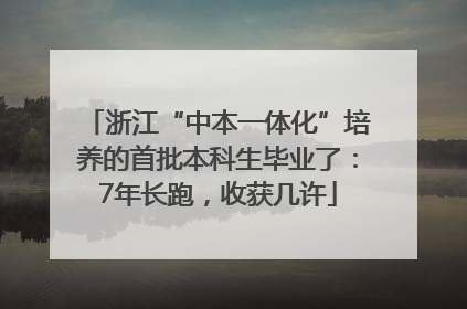 浙江“中本一体化”培养的首批本科生毕业了：7年长跑，收获几许