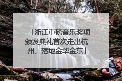浙江重磅音乐奖项颁发典礼首次走出杭州、落地金华金东