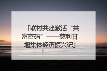 联村共建激活“共富密码”——慈利甘堰集体经济振兴记