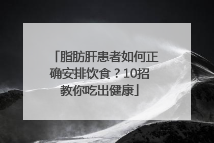 脂肪肝患者如何正确安排饮食？10招教你吃出健康