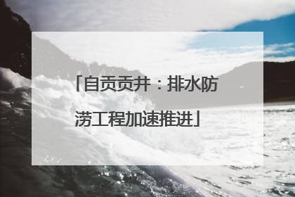 自贡贡井：排水防涝工程加速推进