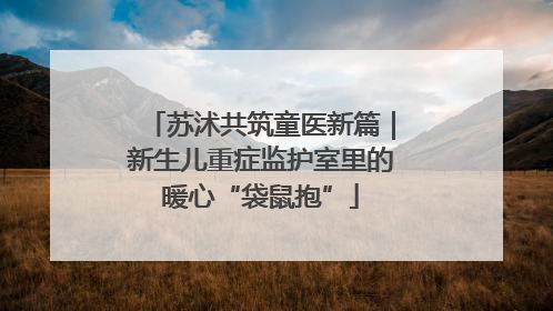 苏沭共筑童医新篇｜新生儿重症监护室里的暖心“袋鼠抱”