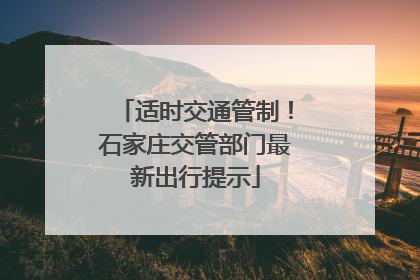 适时交通管制！石家庄交管部门最新出行提示