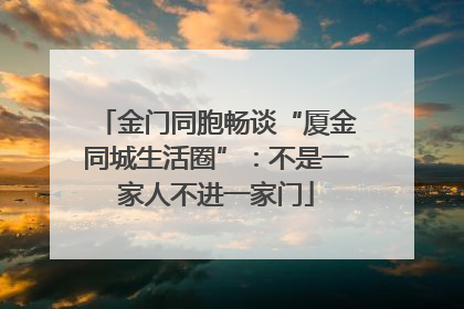 金门同胞畅谈“厦金同城生活圈”：不是一家人不进一家门