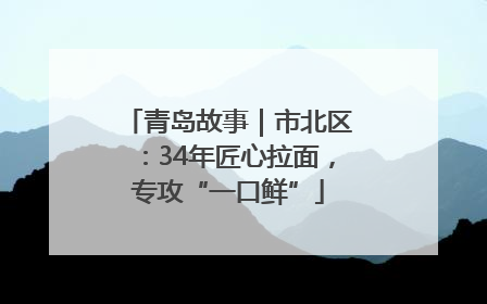 青岛故事｜市北区：34年匠心拉面，专攻“一口鲜”