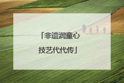 非遗润童心 技艺代代传