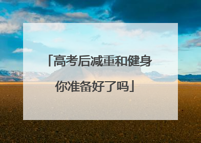 高考后减重和健身 你准备好了吗