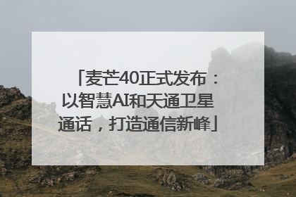 麦芒40正式发布：以智慧AI和天通卫星通话，打造通信新峰