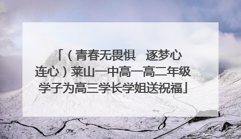 （青春无畏惧   逐梦心连心）莱山一中高一高二年级学子为高三学长学姐送祝福