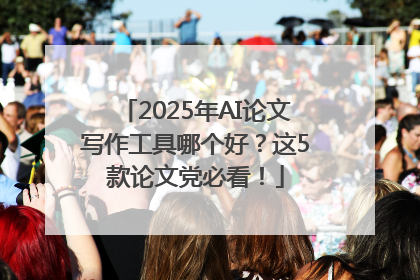 2025年AI论文写作工具哪个好？这5款论文党必看！