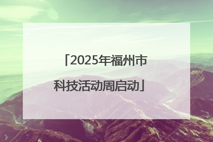 2025年福州市科技活动周启动