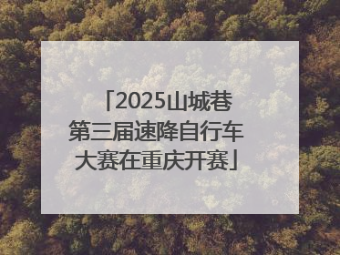 2025山城巷第三届速降自行车大赛在重庆开赛