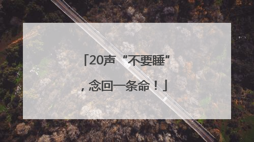 20声“不要睡”，念回一条命！