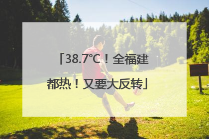 38.7℃！全福建都热！又要大反转