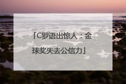 C罗语出惊人：金球奖失去公信力
