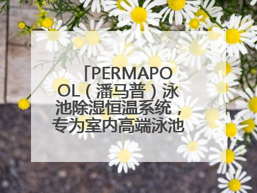PERMAPOOL（潘马普）泳池除湿恒温系统，专为室内高端泳池量身定制